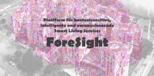 ForeSight – Plattform für kontextsensitive, intelligente und vorausschauende Smart Living Services